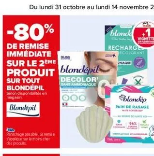 -80%  de remise immédiate  sur le 2ème produit blondépil  sur tout blondépil  selon disponibilités en magasin  blondepil  panachage possible. la remise s'applique sur le moins cher des produits.  30 a