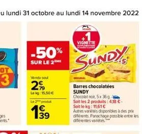 -50%  sur le 2 me  vendu soul  2%  le kg: 15,50 €  le 2 produt  1⁹9  vignette  sundy  barres chocolatées sundy  chocolat noir, 5x 36g. soit les 2 produits: 4,18 €- soit le kg: 11,61 €  autres variétés