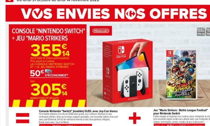 CONSOLE "NINTENDO SWITCH" Nintendo) + JEU "MARIO STRIKERS  35594  14  dont 0,62 € d'éco-participation Prix payé en caisse  LA CONSOLE NINTENDO SWITCH ET + LE JEU MARIO STRIKERS  50€ D'ÉCONOMIES  Soit 