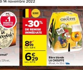 Stash  BLONDE  -30%  DE REMISE IMMEDIATE  8.99  Le L:6,81 €  6,29  €  LeL:477€  CHOUFFE  Boo  Bière blonde LA CHOUFFE 8% vol. 4x 33 cl 