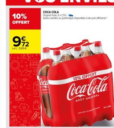 10%  OFFERT  992  LeL: 0,93 €  vo  0780  COCA COLA  Original Taste, 6 x 1,75L  Autres variétés ou grammages disponibles à des prix différents.  oca  GOUT  10% OFFERT  Coca-Cola  GOUT ORIGINAL  5x175 