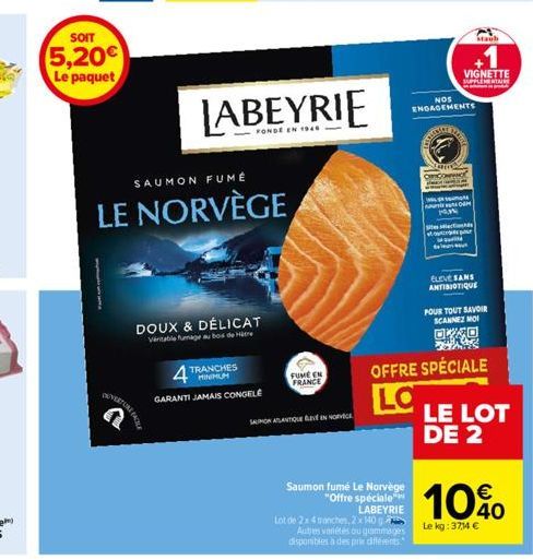 SOIT  5,20€  Le paquet  Fo  SAUMON FUMÉ  LE NORVÈGE  JABEYRIE  FONDE EN 1940  DOUX & DÉLICAT Varitable fumage au bois de tre  4 TRANCHES  GARANTI JAMAIS CONGELÉ  FUME EN FRANCE  SAUMON ATLANTIQUE IN N