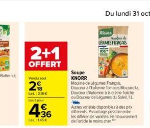 2+1  OFFERT  Vondu sou  2  LeL 218 €  Les 3 pour  €  436  LOL:145€  Soupe KNORR  Mouliné de Légumes Français, Douceur à Italienne Tomates Mozzarella,  Douceur d'Automne à la crème fraiche ou Douceur d