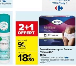 femfresh  2+1  OFFERT  Vendu sout  9%  Le paquet  Les 3 pour  18%  Sous-vêtements pour femme "Silhouette" TENA  Différentes formes et tailles. Panachage possible entre les différentes  variétés ****  