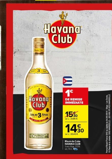 3  Havana Club  ANEJO 3 ANOS  Havana Club  KYSETELTA TOY Paungmon  E  1€  DE REMISE IMMÉDIATE  15%  Le L: 21,86 €  €  14.30  Le L: 20,43 €  Rhum de Cuba  HAVANA CLUB  3 ans d'âge, 37,5% vol 70 cl  Per