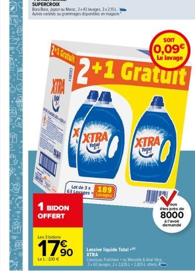 2+1 Gratuit  XTRA  CUBE  1 BIDON  OFFERT  Les 3 bidons  17⁹0  €  90  Le L: 2,10 €  XTRA  Total  Lot de 3 x 189 63 Lavages Lavages  Lessive liquide Total + XTRA  XTRA  Total  ous êtes près de  8000  à 