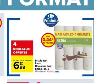 4  ROULEAUX  OFFERTS  Le pack de 16 rouleaux Essuie-tout  699  Ke Produits  Carrefour  MAXI PACK 12+4 GRATUITS 0,44 ULTRA  SOIT  6  Le rouleau  blanc  Ultra absorbant CARREFOUR 12 rouleaux 4 offerts 