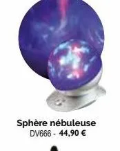 sphère nébuleuse dv666 - 44,90 € 