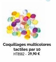 Coquillages multicolores tactiles par 10 HT8562 - 29,90 € 