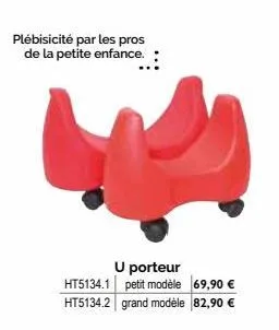 plébisicité par les pros de la petite enfance.  u porteur  ht5134.1 petit modèle 69,90 € ht5134.2 grand modèle 82,90 € 