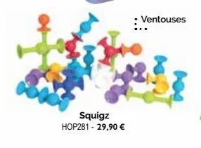 squigz hop281 - 29,90 €  : ventouses 