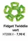 fidget twiddle vert ht2006.v - 7,90 € 