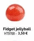 fidget jellyball ht9768 - 3,50 € 