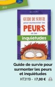 GUIDE DE SURVIE  pour surmonter  PEURS  inquietudes  Guide de survie pour surmonter les peurs et inquiétudes HT3119 - 17,00 € 