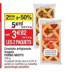 2ème à-50%  5€10  10,20 € le kg  crostata artigianale  fragola forno miotti  250 g  le paquet vendu seul à 2,55 € existe en myrtilles ou noisettes (panachage possible)  fragola  tutta bontà senza bord