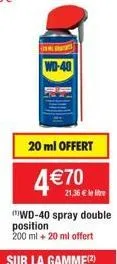 wd-40  20 ml offert  4 € 70  21,36 €  wd-40 spray double position 200 ml + 20 ml offert 