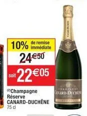 10%  24€50  soit 22€05  champagne canard-duchêne  réserve  75 cl  de remise immédiate  canard-duchen  wwwww 