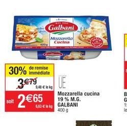 30%  soit  de remise immédiate  PAL HIE  Galbani  9,48 € lekg  Mozzarella Cucina  6,63 € lekg  UE  Mozzarella cucina 19% M.G.  GALBANI 400 g 