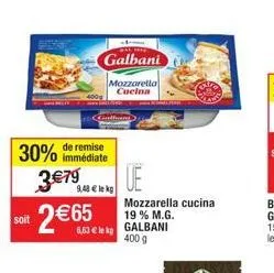 30%  soit  de remise immédiate  pal hie  galbani  9,48 € lekg  mozzarella cucina  6,63 € lekg  ue  mozzarella cucina 19% m.g.  galbani 400 g 