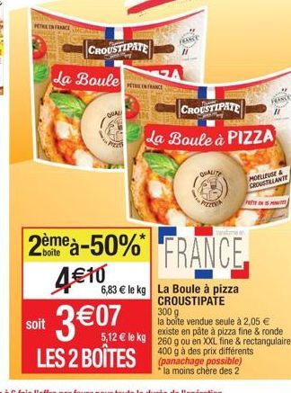 PERE IN FRANCE  soit  CROUSTIPATE  La Boule  QUAL  PEC  3€07  PETRI EN FRANCE  aver  5,12 € le kg  LES 2 BOÎTES  CROUSTIPATE  La Boule à PIZZA  QUALITE  "PRECORIA  2ème a-50% FRANCE  boite  4€10  6,83