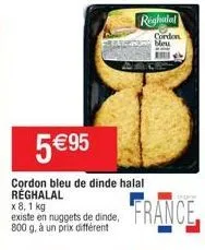 5 €95  cordon bleu de dinde halal réghalal  x 8,1 kg  existe en nuggets de dinde, 800 g, à un prix différent  righalal cordon  bleu  france 