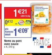 0€12  prix Eurocora déduit  1 €21  Nems au porc avec sauce x 4,310 g  3,90 € lokg  1 €09*  FRANCE 