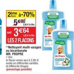 soit  2ème à-70%  5€60 3 €64  1,82€ le tre  LES 2 FLACONS  2.80 € le litre  Nettoyant multi-usages au bicarbonate  MR. PROPRE  1 litre  le flacon vendu seul à 2,80 € existe en différentes variétés  et