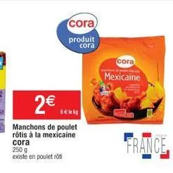 2€  cora  produit  cora  8€ lekg  manchons de poulet rôtis à la mexicaine  cora  250 g existe en poulet rôti  cora  mexicaine  trgne  france 