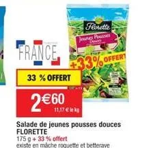 france  33% offert  2 €60  salade de jeunes pousses douces florette  175 g + 33% offert  11,17 € lek  florette  jeunes pises down  offert 