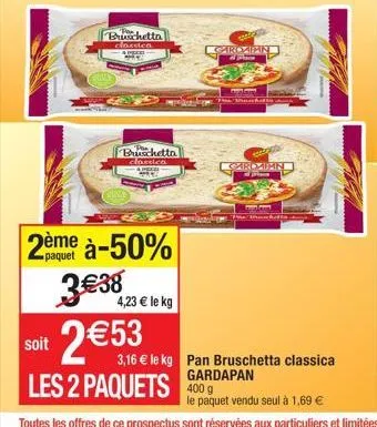 soit  buschetta classica  paquet  2ème à-50% 3€38  4,23 € le kg  2 € 53  bruschetta classica  10000  carolin  c  les 2 paquets 400 g  gardad  pane  fun  3,16 € le kg pan bruschetta classica gardapan  