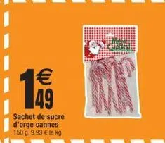 1€ 49  sachet de sucre d'orge cannes 150 g. 9,93 € le kg 