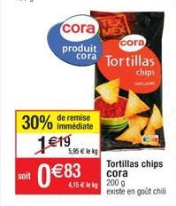 cora  produit  30% 1€19 0€83  de remise immédiate  5,95 € lekg  cora  cora Tortillas  chips  Tortillas chips cora  4,15€ 200 g  existe en goût chili 