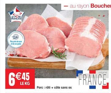 LE PORC FRANCA  Plus de vous de  6€45  LE KG  Porc: rôti + côte sans os  