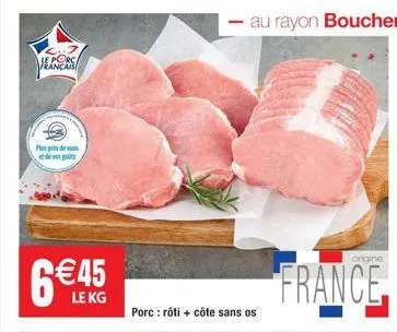 le porc franca  plus de vous de  6€45  le kg  porc: rôti + côte sans os  
