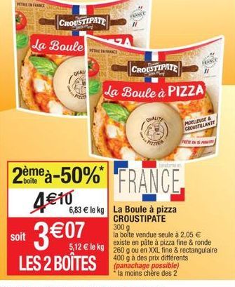 PERE IN FRANCE  soit  CROUSTIPATE  La Boule  QUAL  PEC  3€07  PETRI EN FRANCE  aver  5,12 € le kg  LES 2 BOÎTES  CROUSTIPATE  La Boule à PIZZA  QUALITE  "PRECORIA  2ème a-50% FRANCE  boite  4€10  6,83