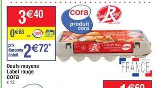 3 € 40  0 €68  prix Eurocora déduit  cora  x 12  Oeufs moyens Label rouge  2€72*  SOF9  Cora R  produit  cora  R  12 gouts Trans  12 ceufs frais  Cora 