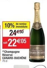 10%  24€50  soit 22€05  champagne canard-duchêne  réserve  75 cl  de remise immédiate  canard-duchen  wwwww 