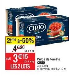 cir  pak  2ème à-50% 4€20  1,75 € le kg  3 € 15  soit  les 2 lots  cirio  ipa  1,31€ cirio  pulpe de tomate  3 x 400 g  le  lot vendu seul à 2,10 €  