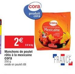 2€  cora  produit  cora  8€ lekg  Manchons de poulet rôtis à la mexicaine  cora  250 g existe en poulet rôti  cora  Mexicaine  trgne  FRANCE 