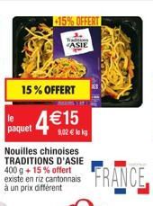 -15% OFFERT  Trades «ASIE  15% OFFERT  4€15  paquet  Nouilles chinoises TRADITIONS D'ASIE 400 g +15% offert existe en riz cantonnais à un prix différent  9,02 € lekg  NECE 