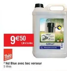 9€50  1,90 € le lie  theo  ad blue avec bec verseur  5 litres  adblue 