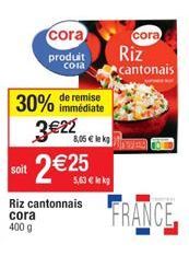 immédiate  30% de remise 3€22  8,05 € le kg  2 €25  soit  cora  produit  Cola  5,63 € kg  Riz cantonnais  cora  Riz  cantonais  FRANCE 