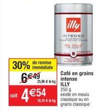 soit  30% 6€49 4€54  de remise immédiate  25,96 € lek  18,16 € lekg  illy  INTENSO 2  illy blend  Café en grains intense ILLY 250 g  existe en moulu classique ou en grains classique 