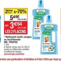 soit  2ème à-70%  5€60 3 €64  1,82€ le tre  les 2 flacons  2.80 € le litre  nettoyant multi-usages au bicarbonate  mr. propre  1 litre  le flacon vendu seul à 2,80 € existe en différentes variétés  et