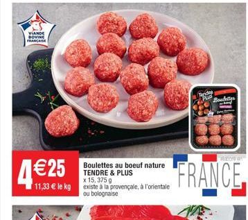 VIANDE BOVINE FRANCAISE  42 €25 Bottes au boeuf nature  TENDRE & PLUS  x 15, 375 g existe à la provençale, à l'orientale  ou bolognaise  Tende PLUS  Boulettes 