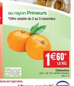 au rayon Primeurs  *Offre valable du 2 au 5 novembre  1€60*  LE KG Clémentine  cat. 1, cal. 2/3, variété oranules voir p. 3. 