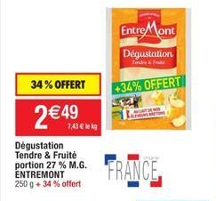 34% OFFERT  2€49 Bew  Dégustation Tendre & Fruité portion 27% M.G. ENTREMONT 250 g + 34 % offert  +34% OFFERT  FRANCE  Entre Mont  Dégustation  