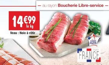 14 €99  le kg  Veau : Noix à rôtir  au rayon Boucherie Libre-service -  VIANDE  VEAU  (  FRANCE 