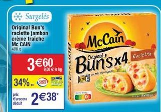 Surgelés Original Bun's raclette jambon crème fraîche MC CAIN 400 g  3€60  34% en  prix Eurocora déduit  9,00 € le kg  2 €38*  McCain  Original  x4  micro-ondes  Raclette  100g 