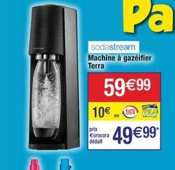 sodastream  Machine à gazeifier  Terra  59 €99  10€ SYES  prix Eurocora déduit  49€99* 